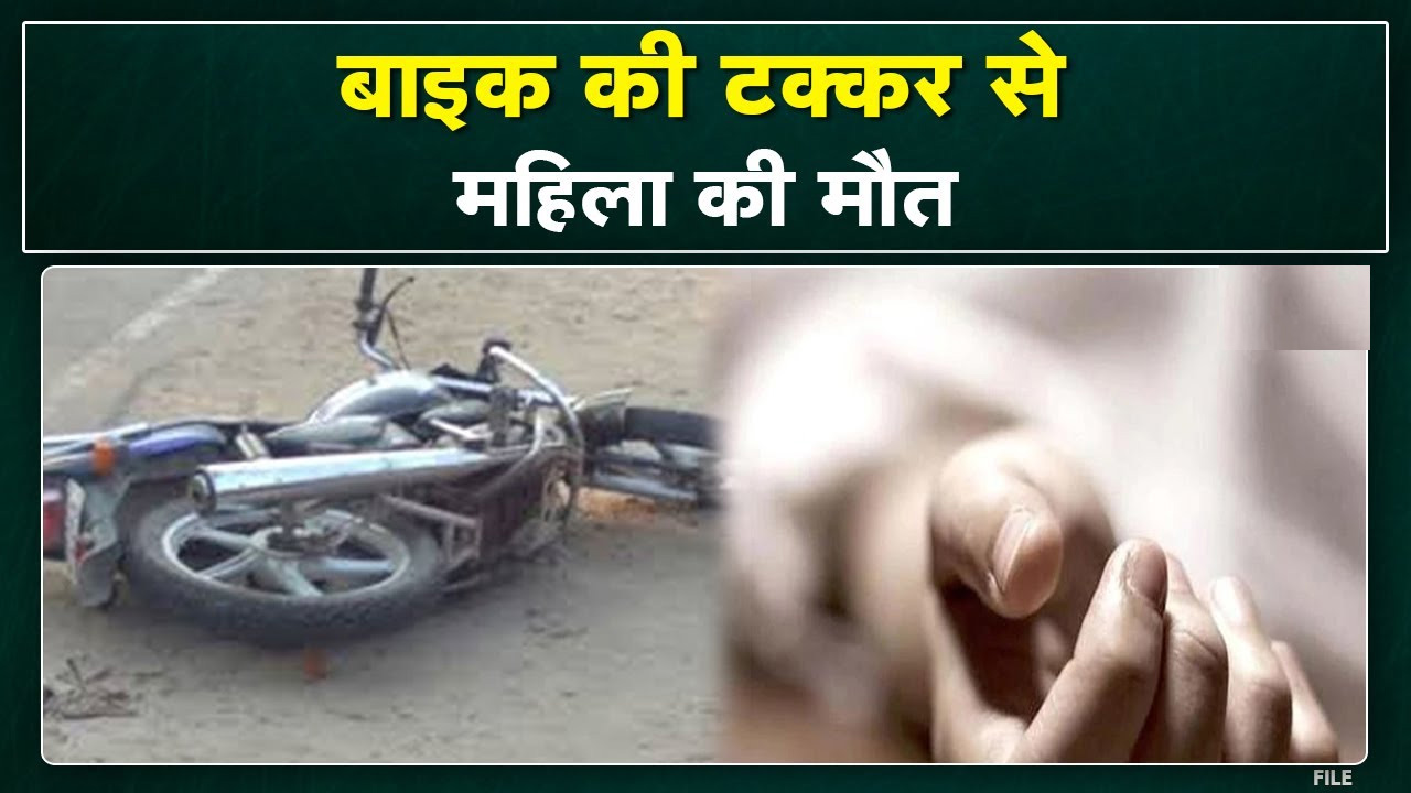 बाइक की टक्कर से महिला की मौत, परिवार में मचा कोहराम